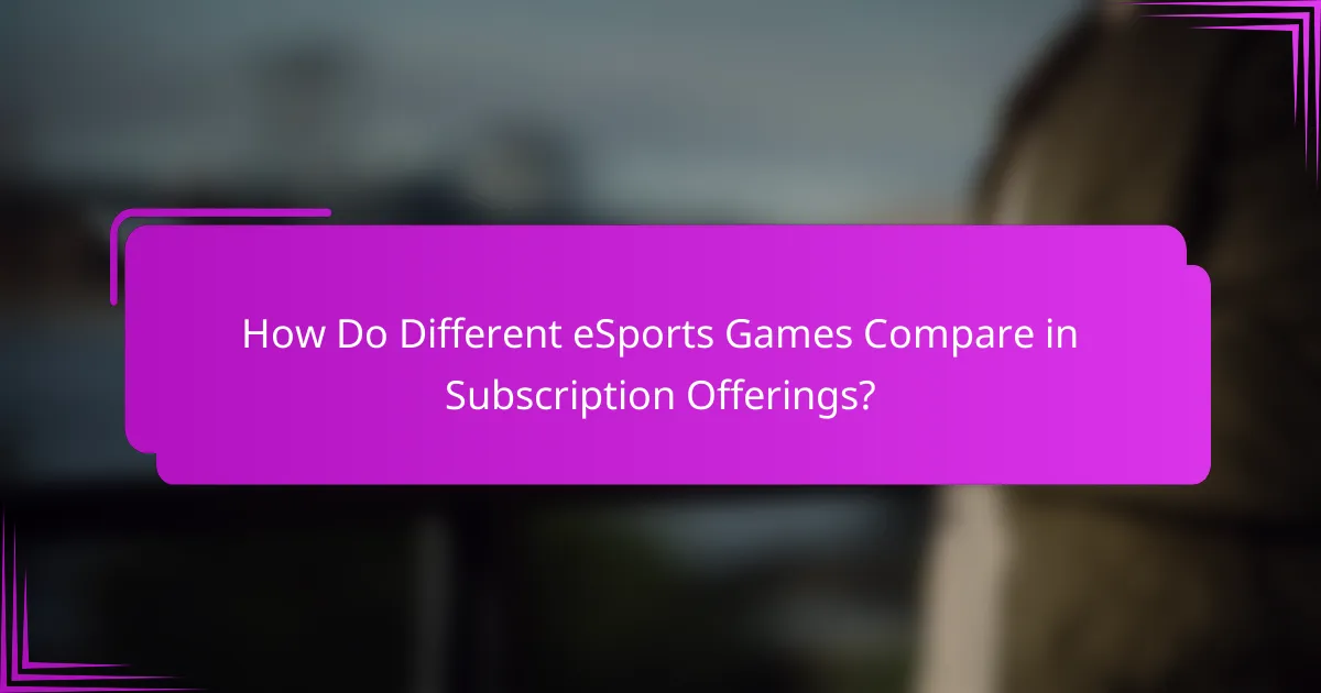 How Do Different eSports Games Compare in Subscription Offerings?