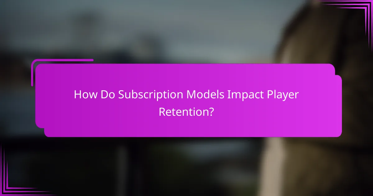 How Do Subscription Models Impact Player Retention?