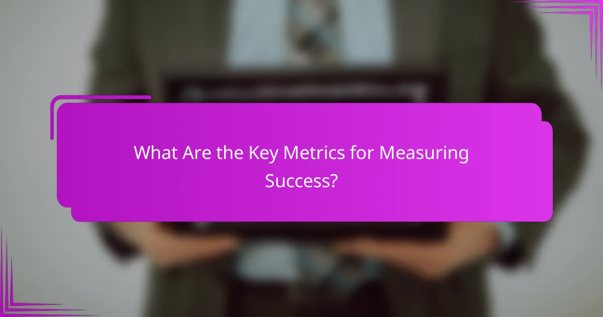 What Are the Key Metrics for Measuring Success?