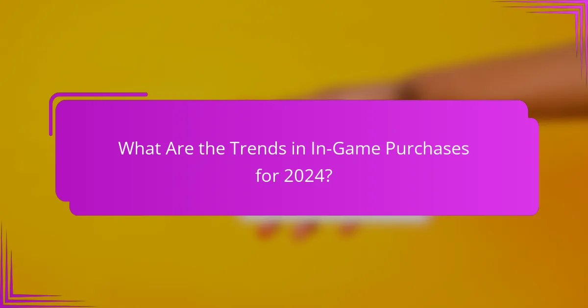 What Are the Trends in In-Game Purchases for 2024?