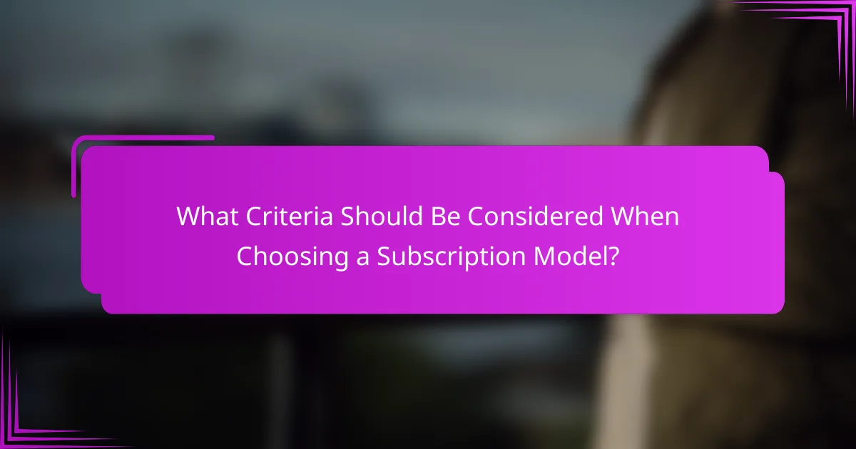 What Criteria Should Be Considered When Choosing a Subscription Model?
